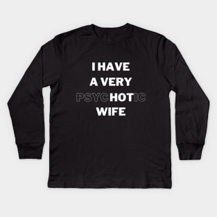 I HAVE A VERY psycHOTic WIFE Kids Long Sleeve T-Shirt